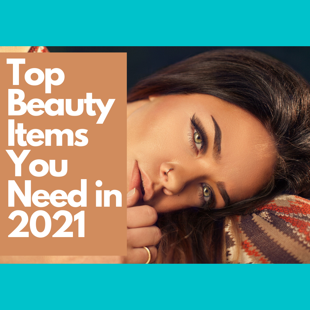 Top 3 Beauty Products You Need in 2021